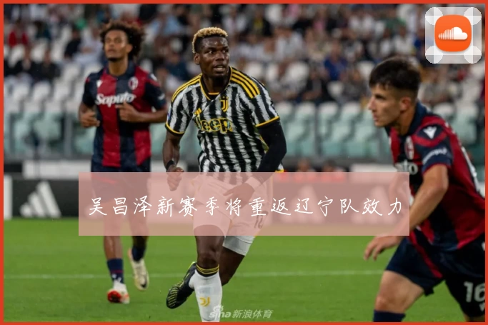 吴昌泽新赛季将重返辽宁队效力