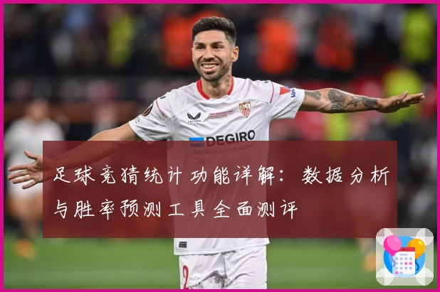 足球竞猜统计功能详解：数据分析与胜率预测工具全面测评