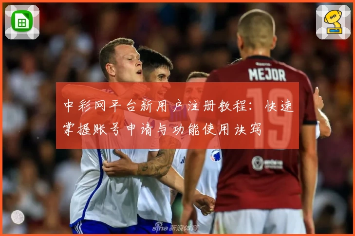 中彩网平台新用户注册教程：快速掌握账号申请与功能使用诀窍
