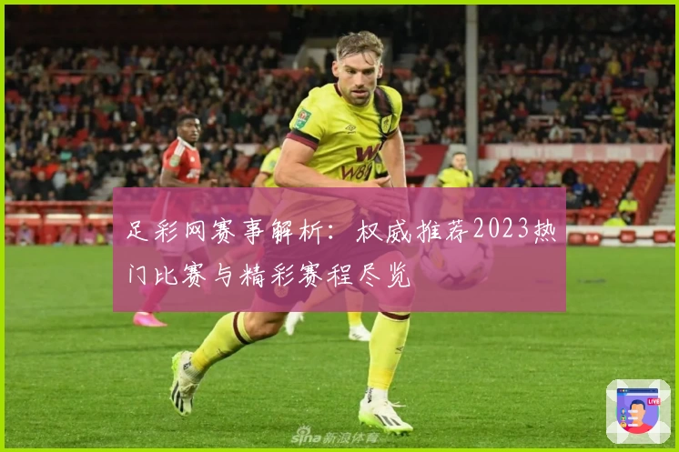 足彩网赛事解析：权威推荐2023热门比赛与精彩赛程尽览
